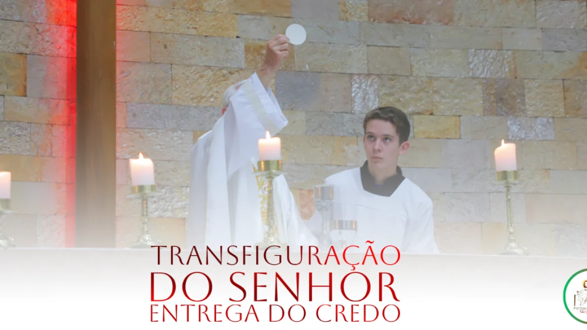 Santa Missa da Transfiguração do Senhor e Entrega do Credo 